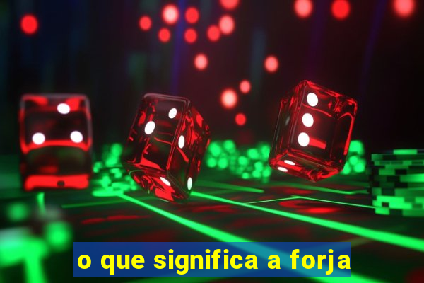 o que significa a forja